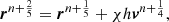 $$ \begin{aligned} \boldsymbol{r}^{n+\frac{2}{5}}&= \boldsymbol{r}^{n+\frac{1}{5}} + \chi h \boldsymbol{v}^{n+\frac{1}{4}},\end{aligned} $$