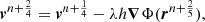 $$ \begin{aligned} \boldsymbol{v}^{n+\frac{2}{4}}&= \boldsymbol{v}^{n+\frac{1}{4}} - \lambda h \boldsymbol{\nabla } \Phi (\boldsymbol{r}^{n+\frac{2}{5}}),\end{aligned} $$