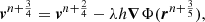$$ \begin{aligned} \boldsymbol{v}^{n+\frac{3}{4}}&= \boldsymbol{v}^{n+\frac{2}{4}} - \lambda h \boldsymbol{\nabla } \Phi (\boldsymbol{r}^{n+\frac{3}{5}}),\end{aligned} $$