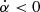 $ \dot{\alpha} < 0 $