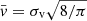 $ \bar{v} = \sigma_{\mathrm{v}} \sqrt{{8}/{\pi}} $