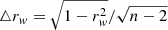 $ \triangle r_{\mathit{w}} = \sqrt{1 -r_{\mathit{w}}^2}/{\sqrt{n-2}} $