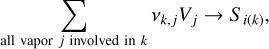 $\[\sum_{\text {all vapor } j \text { involved in } k} \nu_{k, j} V_j \rightarrow S_{i(k)},\]$
