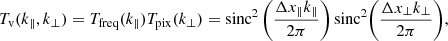 $$ \begin{aligned} T_{\rm v}(k_\parallel , k_\perp ) = T_{\rm freq}(k_\parallel )T_{\rm pix}(k_\perp ) = \mathrm{sinc}^2\left(\frac{\Delta x_\parallel k_\parallel }{2\pi }\right) \mathrm{sinc}^2\Bigg (\frac{\Delta x_\perp k_\perp }{2\pi }\Bigg ), \end{aligned} $$