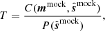 $$ \begin{aligned} T = \frac{C(\boldsymbol{m}^\mathrm{mock}, \hat{\boldsymbol{s}}^\mathrm{mock})}{P(\hat{\boldsymbol{s}}^\mathrm{mock})}, \end{aligned} $$