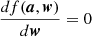 $ \frac{df(\boldsymbol{a},\boldsymbol{w})}{d\boldsymbol{w}} = 0 $