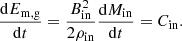 $$ \begin{aligned} \dfrac{\mathrm{d} E_{\mathrm{m,g}}}{\mathrm{d} t} = \frac{B_{\mathrm{in} }^2}{2 \rho _{\mathrm{in} }} \dfrac{\mathrm{d} M_{\mathrm{in} }}{\mathrm{d} t} = C_{\mathrm{in} }. \end{aligned} $$