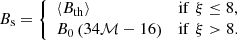 $$ \begin{aligned} B_{\mathrm{s}} = \left\{ \begin{array}{ll} \left\langle B_{\mathrm{th} }\right\rangle&\mathrm{if} \,\, \xi \le 8,\\ B_0 \left(34\mathcal{M} -16\right)&\mathrm{if} \,\, \xi >8. \end{array}\right. \end{aligned} $$