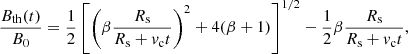 $$ \begin{aligned} \frac{B_{\mathrm{th}}(t)}{B_0} = \frac{1}{2}\left[\left(\beta \frac{R_{\mathrm{s}}}{R_{\mathrm{s}} + v_{\mathrm{c} }t}\right)^2 + 4(\beta +1)\right]^{1/2} - \frac{1}{2} \beta \frac{R_{\mathrm{s}}}{R_{\mathrm{s}} + v_{\mathrm{c} }t}, \end{aligned} $$