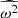 $ \widehat{\omega^2} $