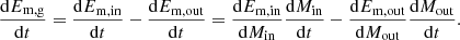 $$ \begin{aligned} \dfrac{\mathrm{d} E_{\mathrm{m,g} }}{\mathrm{d} t} = \dfrac{\mathrm{d} E_{\mathrm{m,in} }}{\mathrm{d} t} - \dfrac{\mathrm{d} E_{\mathrm{m,out} }}{\mathrm{d} t} = \dfrac{\mathrm{d} E_{\mathrm{m,in} }}{\mathrm{d} M_{\mathrm{in} }}\dfrac{\mathrm{d} M_{\mathrm{in} }}{\mathrm{d} t} - \dfrac{\mathrm{d} E_{\mathrm{m,out} }}{\mathrm{d} M_{\mathrm{out} }}\dfrac{\mathrm{d} M_{\mathrm{out} }}{\mathrm{d} t}. \end{aligned} $$