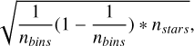 $\sqrt {{1 \over {{n_{{\rm{bins }}}}}}\left( {1 - {1 \over {{n_{{\rm{bins }}}}}}} \right)*{n_{{\rm{stars }}}}} ,$
