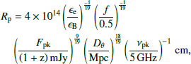 $$ \begin{aligned} R_{\rm p} &= 4\times 10^{14} \left(\frac{\epsilon _{\rm e}}{\epsilon _{\rm B}} \right)^{\frac{-1}{19}} \left( \frac{f}{0.5} \right)^{\frac{-1}{19}} \nonumber \\&\left( \frac{F_{\rm pk}}{\mathrm{(1+z)\,mJy}} \right)^{\frac{9}{19}} \left( \frac{D_{\theta }}{\mathrm{Mpc}} \right)^{\frac{18}{19}} \left( \frac{\nu _{\rm pk}}{5\,\mathrm{GHz}} \right)^{-1}\,\mathrm{cm}, \end{aligned} $$