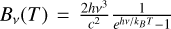 ${B_v}(T) = {{2h{v^3}} \over {{c^2}}}{1 \over {{e^{hv/{k_B}T}} - 1}}$