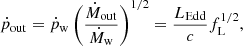 $$ \begin{aligned} \dot{p}_{\rm out} = \dot{p}_{\rm w}\left(\frac{\dot{M}_{\rm out}}{\dot{M}_{\rm w}}\right)^{1/2} = \frac{L_{\rm Edd}}{c}f_{\rm L}^{1/2}, \end{aligned} $$
