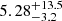 $ \phantom{0}5.28^{+13.5}_{-3.2} $