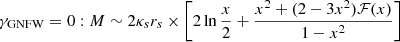 $$ \begin{aligned} \gamma _{\rm GNFW}& = 0: M \sim 2\kappa _s r_s \times \left[ 2 \ln \frac{x}{2} + \frac{x^2 + (2-3x^2) \mathcal{F} (x)}{1-x^2} \right] \end{aligned} $$