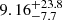 $ \phantom{0}9.16^{+23.8}_{-7.7} $