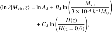$\matrix{ {\langle \ln \lambda \mid {M_{{\rm{vir}}}},\rangle = \ln {A_\lambda } + {B_\lambda }\ln \left( {{{{M_{{\rm{vir}}}}} \over {3 \times {{10}^{14}}{h^{ - 1}}{M_ \odot }}}} \right)} \hfill \cr {\,\,\,\,\,\,\,\,\,\,\,\,\,\,\,\,\,\,\,\,\,\,\,\,\,\,\,\,\,\,\,\,\,\,\, + {C_\lambda }\ln \left( {{{H()} \over {H( = 0.6)}}} \right),} \hfill \cr } $