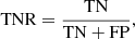 $$ \begin{aligned} \mathrm{TNR}&= \frac{\mathrm{TN}}{\mathrm{TN} + \mathrm{FP}} ,\end{aligned} $$