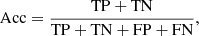 $$ \begin{aligned} \mathrm{Acc}&= \frac{\mathrm{TP} + \mathrm{TN}}{\mathrm{TP} + \mathrm{TN} + \mathrm{FP} + \mathrm{FN}},\end{aligned} $$