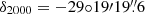$ \delta_{\mathrm{2000}} = -29{\circ}19{\prime}19{{\overset{\prime\prime}{.}}}6 $