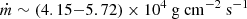 $ \dot{m}\sim(4.15{-}5.72)\times10^4~\mathrm{g~cm^{-2}~s^{-1}} $