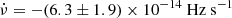 $ \dot{\nu}=-(6.3\pm1.9)\times10^{-14}~\mathrm{Hz~s^{-1}} $