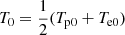 $ T_{0} = \frac{1}{2} (T_{\mathrm{p0}} + T_{\mathrm{e0}}) $