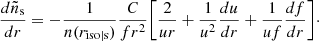 $$ \begin{aligned} \frac{d \tilde{n}_{\rm s}}{d r} = - \frac{1}{n(r_{\mathrm{iso} |\mathrm{s}})} \frac{C}{f r^2} \bigg [ \frac{2}{ur} + \frac{1}{u^2} \frac{du}{dr} + \frac{1}{uf} \frac{df}{dr} \bigg ]\cdot \end{aligned} $$