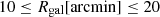 $ 10\leq R_{\mathrm{gal}} [\rm arcmin] \leq 20 $