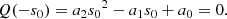 $$ \begin{aligned} Q(-s_0) = a_2 {s_0}^2 - a_1 s_0 + a_0&= 0. \end{aligned} $$