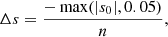 $$ \begin{aligned} \Delta s = \frac{-\max (|s_0|, 0.05)}{n}, \end{aligned} $$
