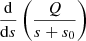 $ \frac{{\mathrm{d}}}{{\mathrm{d}} s}\left(\frac{Q}{s + s_0}\right) $
