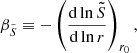 $$ \begin{aligned} {\beta _{\tilde{S}}} \equiv - \left(\frac{{\mathrm{d} } \ln \tilde{S}}{{\mathrm{d} } \ln r}\right)_{r_0}, \end{aligned} $$