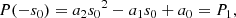 $$ \begin{aligned} P(-s_0) = a_2 {s_0}^2 - a_1 s_0 + a_0&= P_1, \end{aligned} $$