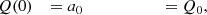 $$ \begin{aligned} Q(0) \quad = a_0 \qquad \qquad \qquad&= Q_0, \end{aligned} $$
