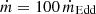 $ \dot{m} = 100\,\dot{m}_{\mathrm{Edd}} $