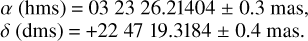$\matrix{ {\alpha ({\rm{hms}}) = 032326.21404 \pm 0.3{\rm{mas}},} \cr {\delta ({\rm{dms}}) = + 224719.3184 \pm 0.4{\rm{mas}}.} \cr } $