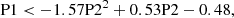 $$ \begin{aligned} {\mathrm{P1} }&< -1.57{\mathrm{P2} }^2 + 0.53{\mathrm{P2} } - 0.48, \end{aligned} $$