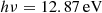 $ h \nu = 12.87\,\rm{eV} $