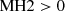 $ \rm{MH2} > 0 $