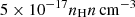 $ 5 \times 10^{-17} n_{\mathrm{H}} n \, \rm{cm}^{-3} $