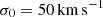 $ \sigma_{0} = 50 \, \mathrm{km \, s}^{-1} $