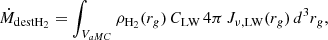 $$ \begin{aligned} \dot{M}_{\rm {destH_2}}= \int _{V_{aMC}} \rho _{\mathrm{H}_2}({r_g}) \, C_{\rm LW} \, 4\pi \, J_{\nu ,\mathrm{LW}} ({r_g})\, d^3 r_g, \end{aligned} $$
