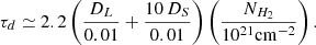 $$ \begin{aligned} \tau _{d} \simeq 2.2 \left(\frac{D_L}{0.01}+\frac{10 \, D_S}{0.01} \right) \left(\frac{N_{H_2}}{10^{21} \mathrm{cm}^{-2}}\right). \end{aligned} $$
