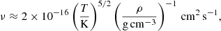 $$ \begin{aligned} \nu \approx 2\times 10^{-16} \left(\frac{T}{{\mathrm{K} }} \right)^{5/2} \left(\frac{\rho }{\mathrm{g\,cm^{-3} }}\right)^{-1} \,\mathrm {cm}^2\,\mathrm {s}^{-1} , \end{aligned} $$