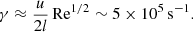 $$ \begin{aligned} \gamma \approx \frac{u}{2l}\, \mathrm{Re} ^{1/2} \sim 5 \times 10^5\,\mathrm s^{-1} . \end{aligned} $$