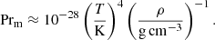 $$ \begin{aligned} \mathrm{Pr_m} \approx 10^{-28} \left(\frac{T}{{\mathrm{K} }}\right)^4 \left(\frac{\rho }{\mathrm{g\,cm^{-3} }}\right)^{-1}. \end{aligned} $$