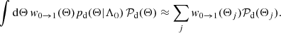 $$ \begin{aligned} \int \mathrm{d}\Theta \, { w}_{0 \rightarrow 1}(\Theta ) p_{\rm d}(\Theta |\Lambda _0) \, \mathcal{P} _{\rm d} (\Theta ) \approx \sum _j { w}_{0 \rightarrow 1} (\Theta _j) \mathcal{P} _{\rm d} (\Theta _j). \end{aligned} $$